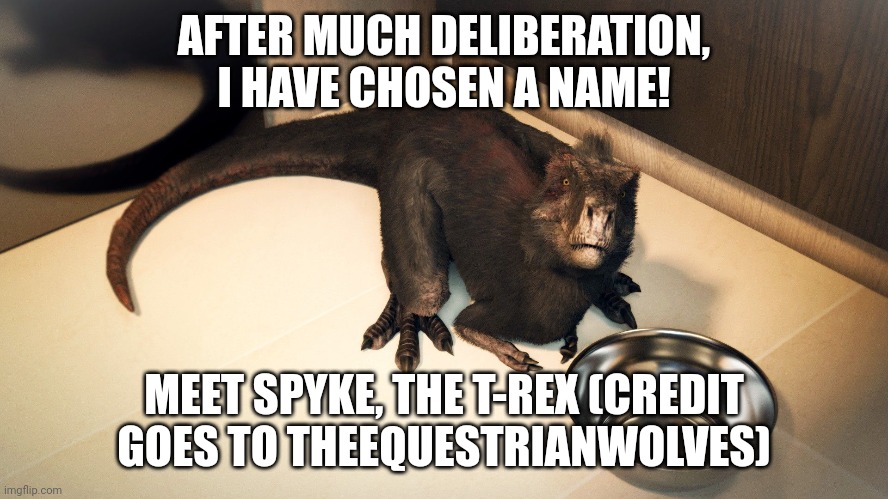 The name has been chosen: Meet Spyke the T-Rex (Thanks to Theequestrianwolves for the name suggestion) | AFTER MUCH DELIBERATION, I HAVE CHOSEN A NAME! MEET SPYKE, THE T-REX (CREDIT GOES TO THEEQUESTRIANWOLVES) | image tagged in dinosaurs,trex,adorable | made w/ Imgflip meme maker