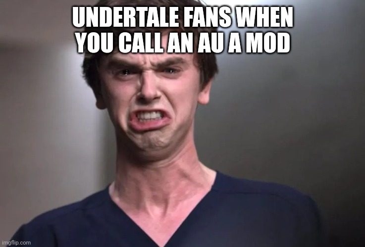 Not sure if this actually happens | UNDERTALE FANS WHEN YOU CALL AN AU A MOD | image tagged in i am a surgeon,undertale,deltarune,au,mod | made w/ Imgflip meme maker