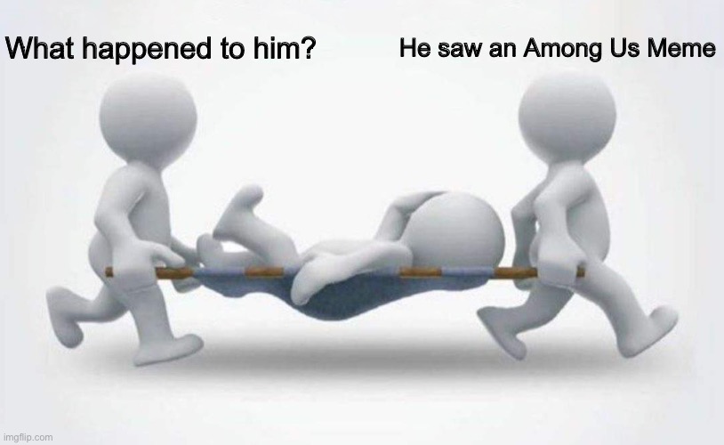 a | What happened to him? He saw an Among Us Meme | image tagged in what happened to him,m,o,g,u | made w/ Imgflip meme maker