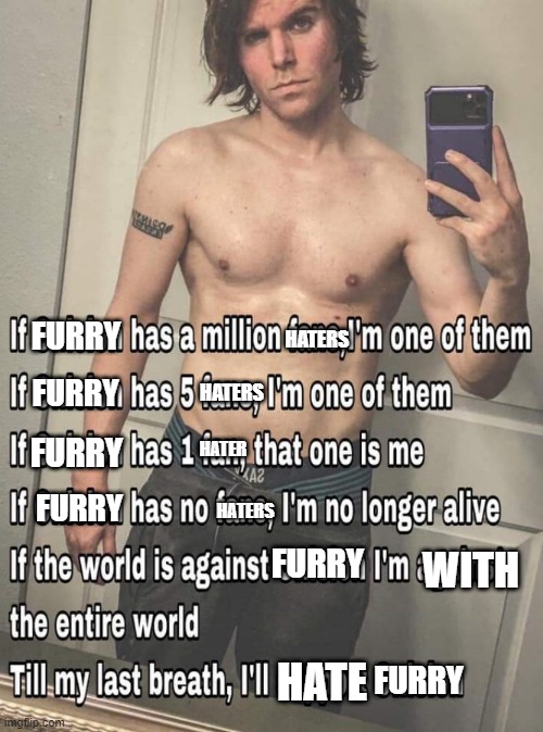 Fr | FURRY; HATERS; FURRY; HATERS; FURRY; HATER; HATERS; FURRY; WITH; FURRY; HATE; FURRY | image tagged in if x has one million fans,why are you reading the tags,anti furry | made w/ Imgflip meme maker
