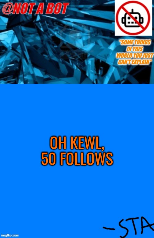 Not a bot temp | OH KEWL, 50 FOLLOWS | image tagged in not a bot temp | made w/ Imgflip meme maker