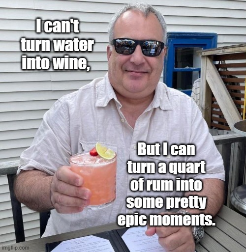 Rum | I can't turn water into wine, But I can turn a quart of rum into some pretty epic moments. | image tagged in water to wine,rum,memories,epic,funny | made w/ Imgflip meme maker