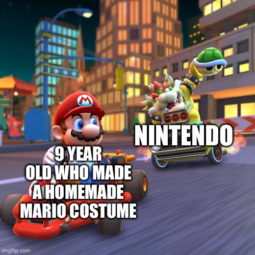 Mario kart | 9 YEAR OLD WHO MADE A HOMEMADE MARIO COSTUME; NINTENDO | image tagged in mario kart | made w/ Imgflip meme maker