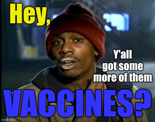dave chappelle | Hey, Y'all got some more of them; VACCINES? | image tagged in dave chappelle,y'all got any more of them,vaccines | made w/ Imgflip meme maker