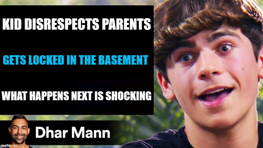 dhar mann has gone to far | KID DISRESPECTS PARENTS; GETS LOCKED IN THE BASEMENT; WHAT HAPPENS NEXT IS SHOCKING | image tagged in dhar mann thumbnail maker bully edition | made w/ Imgflip meme maker
