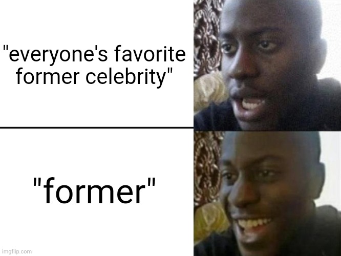 (apex) | "everyone's favorite former celebrity"; "former" | image tagged in reversed disappointed black man | made w/ Imgflip meme maker