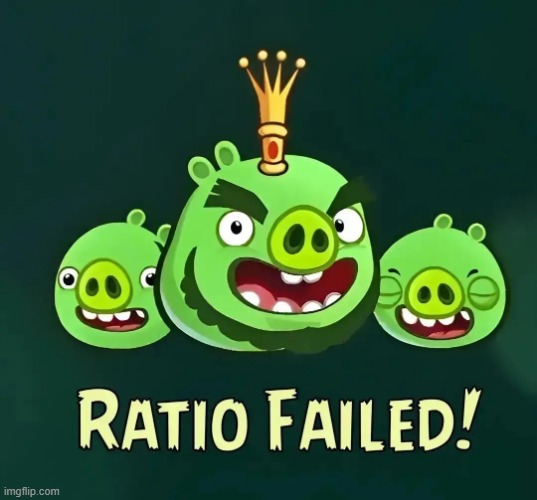 Ratio Failed | image tagged in ratio failed | made w/ Imgflip meme maker