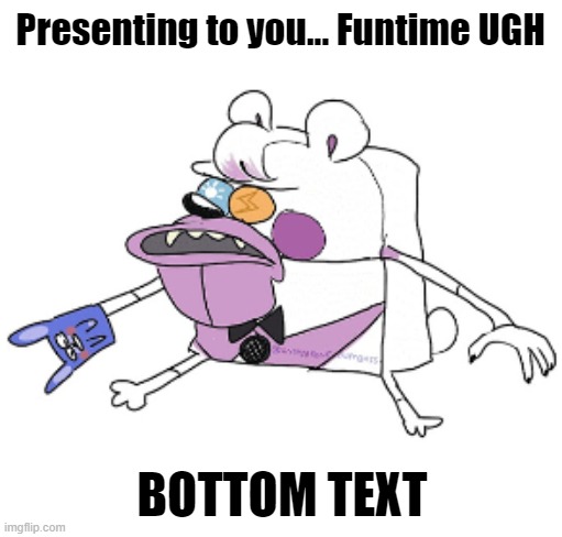 Uga uga, gha geh am! | Presenting to you... Funtime UGH; BOTTOM TEXT | image tagged in funtime ugh,fnaf,funtime freddy,fnaf sister location | made w/ Imgflip meme maker