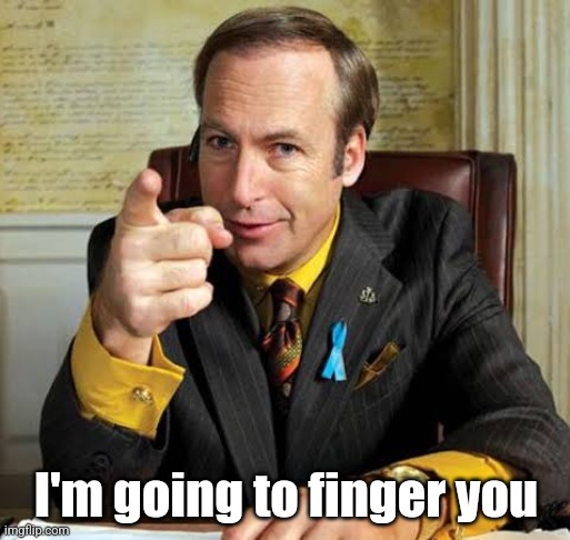 Saul Goodman point | I'm going to finger you | image tagged in saul goodman point | made w/ Imgflip meme maker