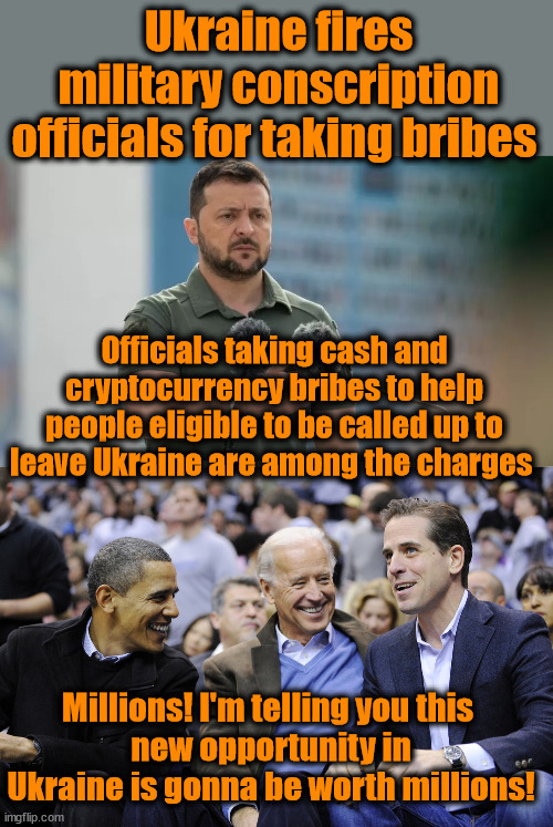 Ukraine fires military conscription officials for taking bribes; Officials taking cash and cryptocurrency bribes to help people eligible to be called up to leave Ukraine are among the charges; Millions! I'm telling you this 
new opportunity in Ukraine is gonna be worth millions! | image tagged in hunter obama and joe biden,corruption | made w/ Imgflip meme maker