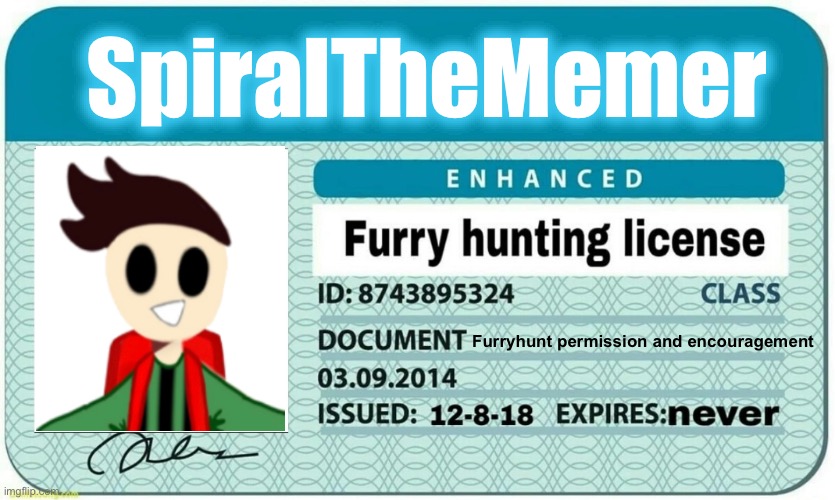 furry hunting license | SpiralTheMemer; Furryhunt permission and encouragement | image tagged in furry hunting license | made w/ Imgflip meme maker