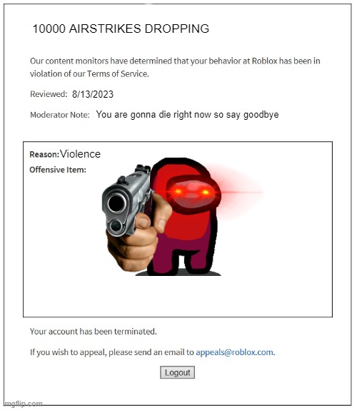 banned from ROBLOX | 10000 AIRSTRIKES DROPPING; 8/13/2023; You are gonna die right now so say goodbye; Violence | image tagged in banned from roblox | made w/ Imgflip meme maker
