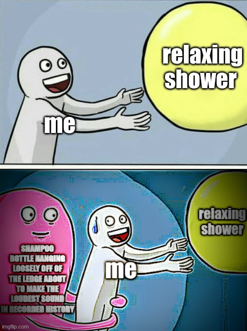 Running Away Balloon Meme | relaxing shower; me | image tagged in running away balloon,relatable,shampoo,dogs,cats | made w/ Imgflip meme maker