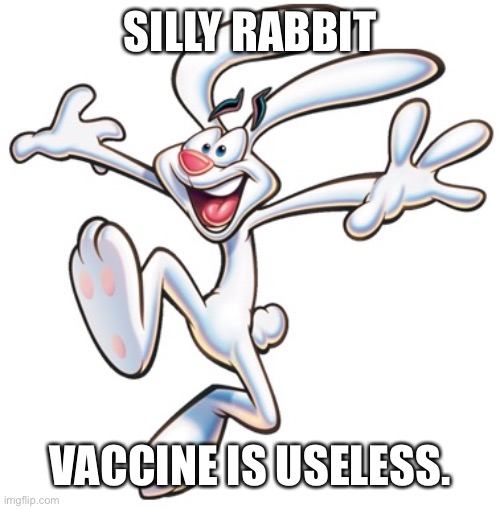 Trix Rabbit | SILLY RABBIT VACCINE IS USELESS. | image tagged in trix rabbit | made w/ Imgflip meme maker
