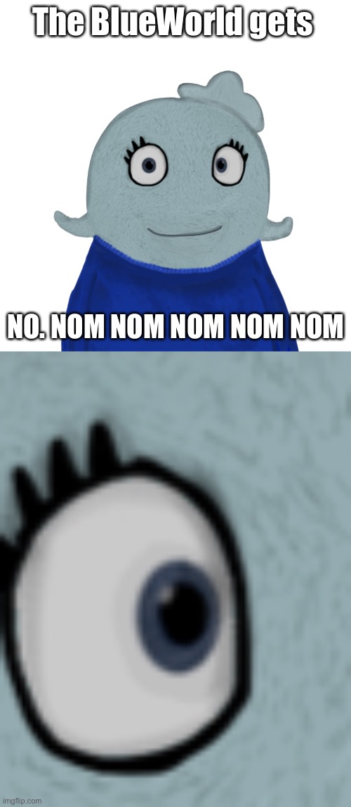 The BlueWorld gets NO. NOM NOM NOM NOM NOM | image tagged in blueworld transparent | made w/ Imgflip meme maker