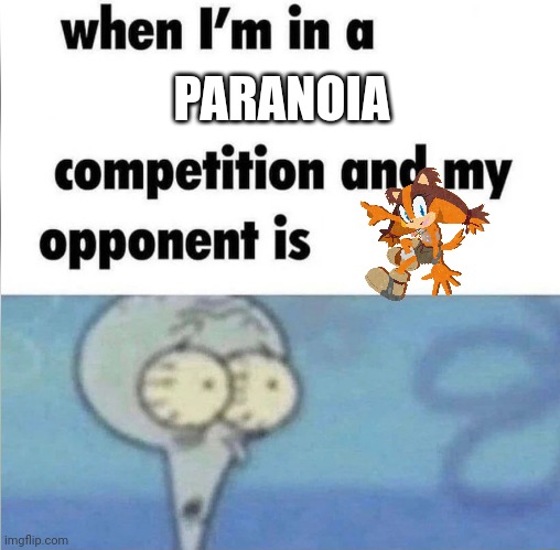 whe i'm in a competition and my opponent is | PARANOIA | image tagged in whe i'm in a competition and my opponent is | made w/ Imgflip meme maker