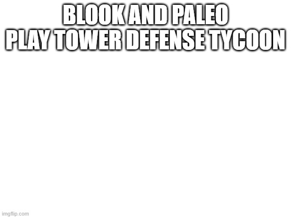 Because apparently we can't cause chaos with admin.mp3 | BLOOK AND PALEO PLAY TOWER DEFENSE TYCOON | made w/ Imgflip meme maker