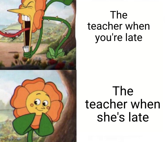 Meme #3,192 | The teacher when you're late; The teacher when she's late | image tagged in cagney carnation,memes,true,school,teacher,late | made w/ Imgflip meme maker