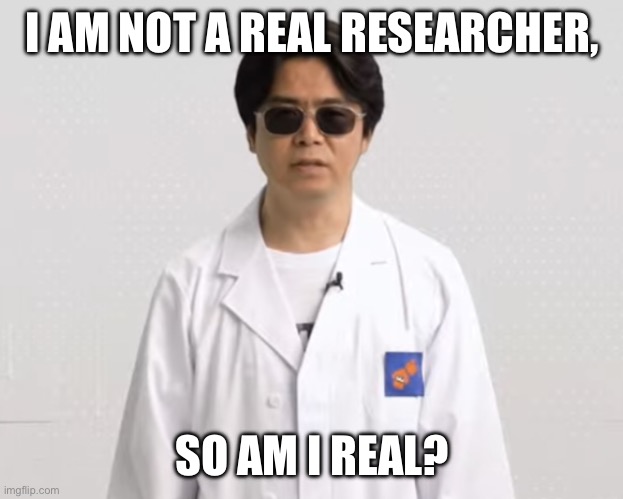 Squid researcher | I AM NOT A REAL RESEARCHER, SO AM I REAL? | image tagged in squid researcher | made w/ Imgflip meme maker