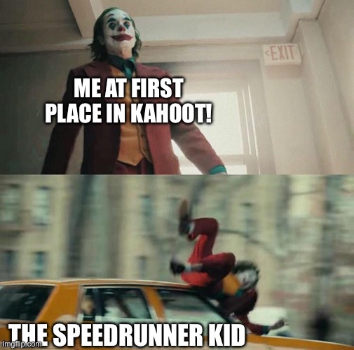 Press F to pay respects | ME AT FIRST PLACE IN KAHOOT! THE SPEEDRUNNER KID | image tagged in joaquin phoenix joker car,school | made w/ Imgflip meme maker