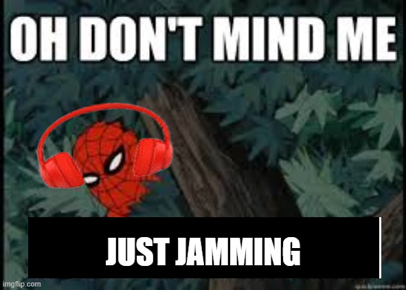 Don't mind me | JUST JAMMING | image tagged in don't mind me | made w/ Imgflip meme maker
