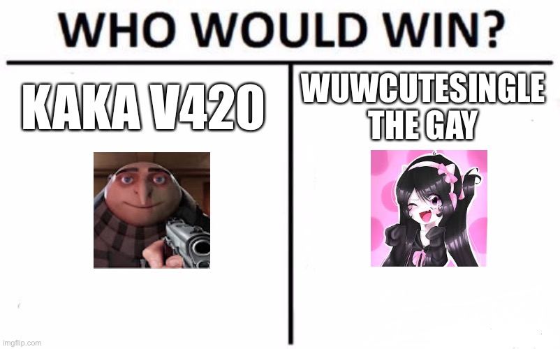 Who Would Win? Meme | KAKA V420; WUWCUTESINGLE THE GAY | image tagged in memes,who would win,boys vs girls | made w/ Imgflip meme maker
