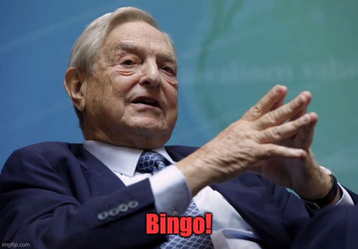 George Soros | Bingo! | image tagged in george soros | made w/ Imgflip meme maker