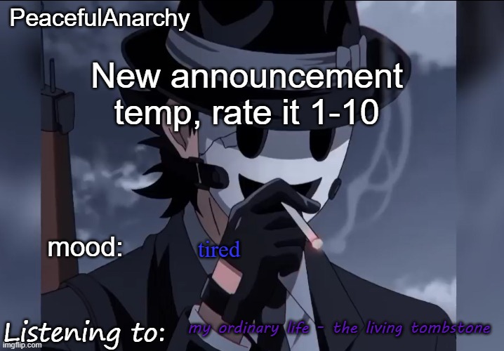 PeacefulAnarchy's announcement temp | New announcement temp, rate it 1-10; tired; my ordinary life - the living tombstone | image tagged in peacefulanarchy's announcement temp | made w/ Imgflip meme maker