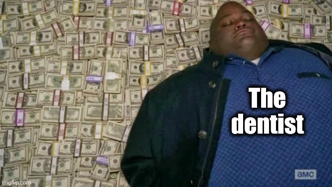 huell money | The
dentist | image tagged in huell money | made w/ Imgflip meme maker