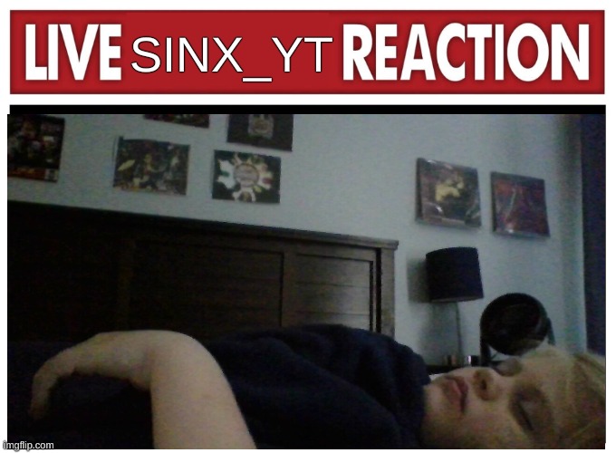 Live reaction | SINX_YT | image tagged in live reaction | made w/ Imgflip meme maker