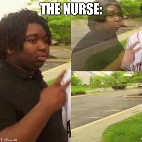 disappearing  | THE NURSE: | image tagged in disappearing | made w/ Imgflip meme maker