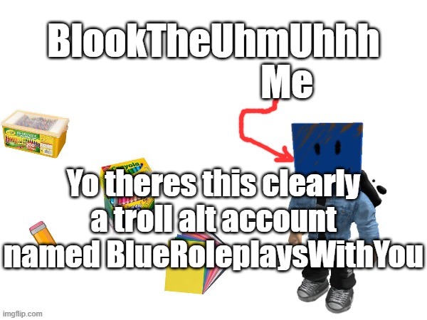 Blook's New Announcements | Yo theres this clearly a troll alt account named BlueRoleplaysWithYou | image tagged in blook's new announcements | made w/ Imgflip meme maker