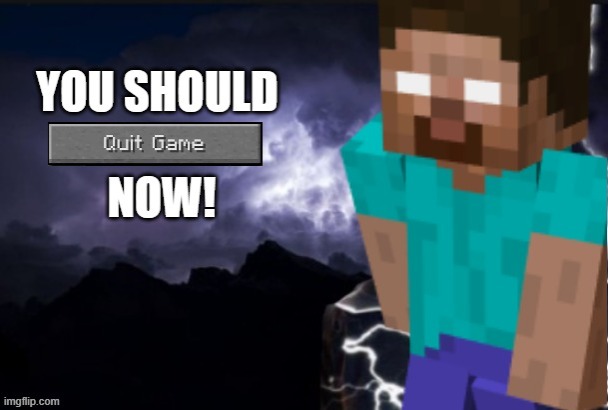 you should quit game now! | made w/ Imgflip meme maker