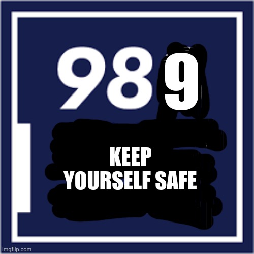 988 Suicide Lifeline | 9 KEEP YOURSELF SAFE | image tagged in 988 suicide lifeline | made w/ Imgflip meme maker