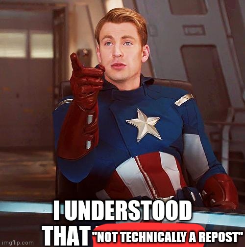 Captain America I understood that reference | "NOT TECHNICALLY A REPOST" | image tagged in captain america i understood that reference | made w/ Imgflip meme maker