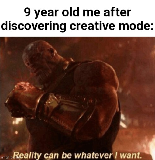 (O_O) | 9 year old me after discovering creative mode: | image tagged in reality can be whatever i want,creative,creative mode | made w/ Imgflip meme maker