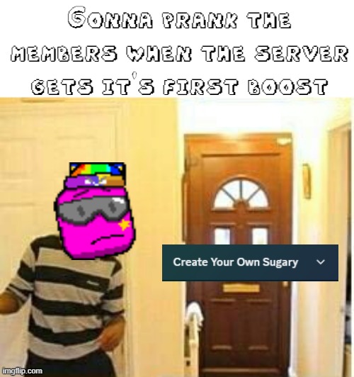 ... | Gonna prank the members when the server gets it's first boost | image tagged in gonna prank x when he/she gets home | made w/ Imgflip meme maker