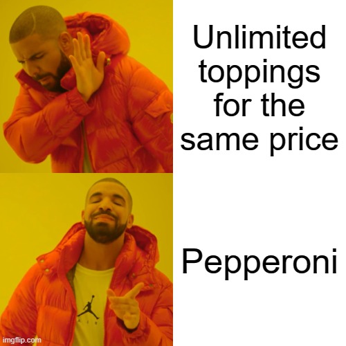 I've seen this happen a lot | Unlimited toppings for the
same price; Pepperoni | image tagged in memes,drake hotline bling | made w/ Imgflip meme maker