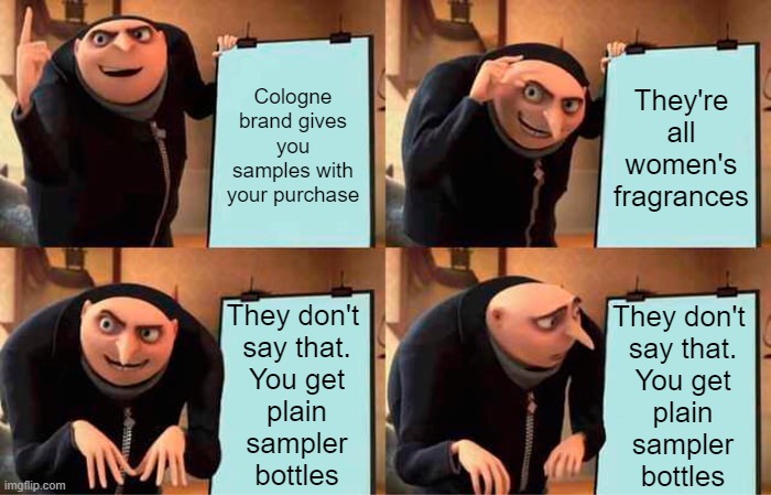 I smelled like an Avon lady | Cologne brand gives you samples with your purchase; They're all women's fragrances; They don't 
say that.
You get
plain
sampler
bottles; They don't 
say that.
You get
plain
sampler
bottles | image tagged in memes,gru's plan | made w/ Imgflip meme maker