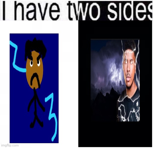 i have two sides | image tagged in i have two sides | made w/ Imgflip meme maker