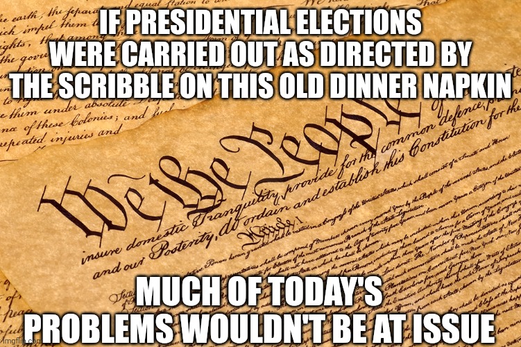 There's more than 1A and 2A in there | IF PRESIDENTIAL ELECTIONS WERE CARRIED OUT AS DIRECTED BY THE SCRIBBLE ON THIS OLD DINNER NAPKIN; MUCH OF TODAY'S PROBLEMS WOULDN'T BE AT ISSUE | image tagged in us constitution | made w/ Imgflip meme maker