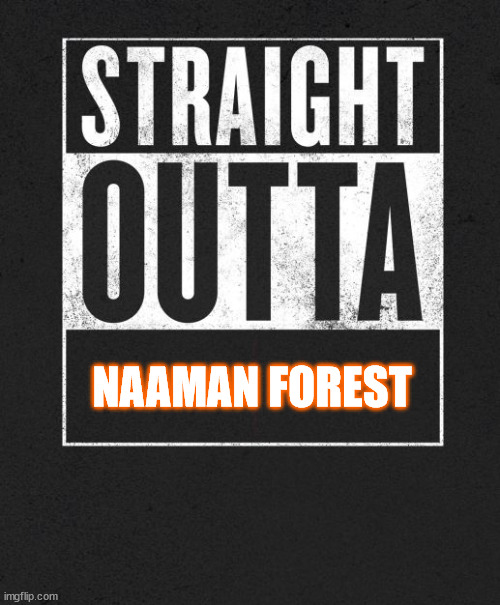 Straight Outta X blank template | NAAMAN FOREST | image tagged in straight outta x blank template | made w/ Imgflip meme maker
