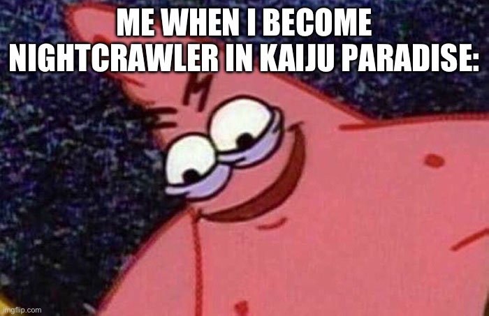 Roblox | ME WHEN I BECOME NIGHTCRAWLER IN KAIJU PARADISE: | image tagged in evil patrick | made w/ Imgflip meme maker