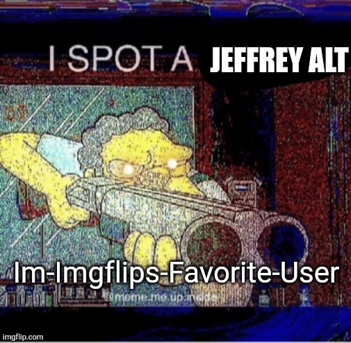 Jeffrey again | Im-Imgflips-Favorite-User | image tagged in i spot a jeffrey alt | made w/ Imgflip meme maker