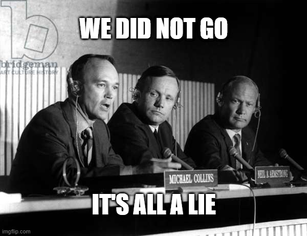 Apollo 11 | WE DID NOT GO; IT'S ALL A LIE | image tagged in neil armstrong,buzz aldrin,michael collins,apollo 11,moon hoax,cold war propaganda | made w/ Imgflip meme maker
