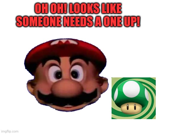 OH OH! LOOKS LIKE SOMEONE NEEDS A ONE UP! | made w/ Imgflip meme maker