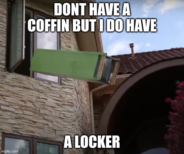 My funaral | DONT HAVE A COFFIN BUT I DO HAVE; A LOCKER | image tagged in unspeakable | made w/ Imgflip meme maker