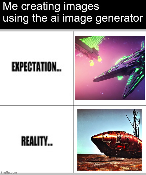 Man these generators never make the image I want | Me creating images using the ai image generator | image tagged in expectation vs reality,so true memes | made w/ Imgflip meme maker