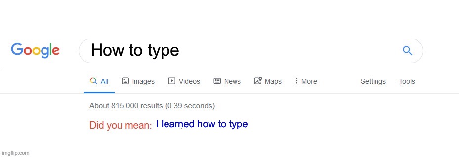 Did you mean? | How to type; I learned how to type | image tagged in did you mean | made w/ Imgflip meme maker