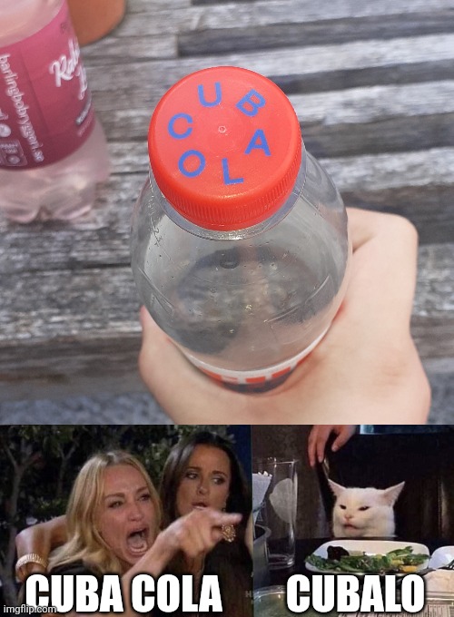 Cuba Cola? Nah man, all we have is Cubalo | CUBA COLA; CUBALO | image tagged in woman yelling at cat | made w/ Imgflip meme maker